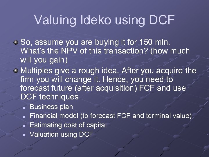 Valuing Ideko using DCF So, assume you are buying it for 150 mln. What’s