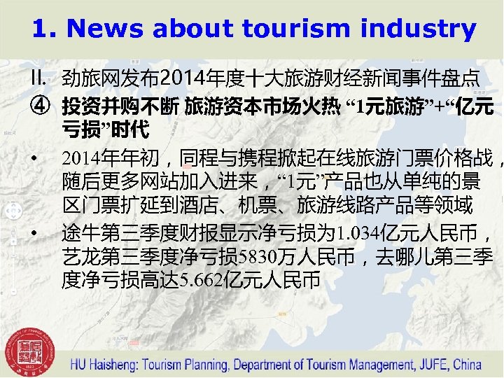 1. News about tourism industry II. 劲旅网发布2014年度十大旅游财经新闻事件盘点 ④ 投资并购不断 旅游资本市场火热 “ 1元旅游”+“亿元 亏损”时代 •