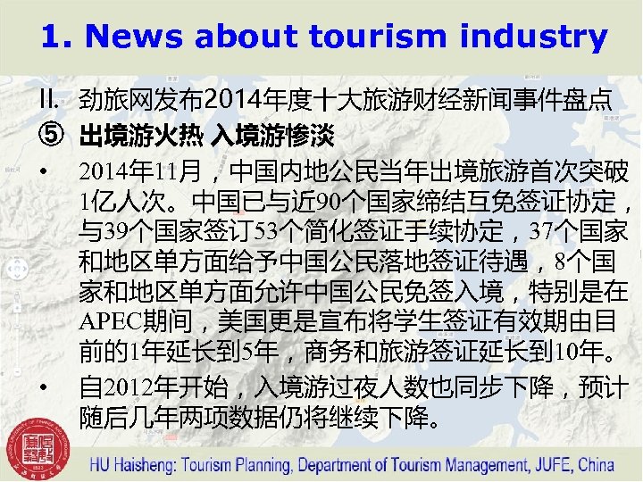 1. News about tourism industry II. 劲旅网发布2014年度十大旅游财经新闻事件盘点 ⑤ 出境游火热 入境游惨淡 • 2014年 11月，中国内地公民当年出境旅游首次突破 1亿人次。中国已与近