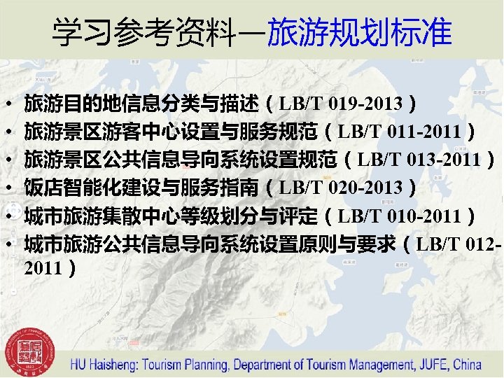 学习参考资料—旅游规划标准 • • • 旅游目的地信息分类与描述（LB/T 019 -2013） 旅游景区游客中心设置与服务规范（LB/T 011 -2011） 旅游景区公共信息导向系统设置规范（LB/T 013 -2011） 饭店智能化建设与服务指南（LB/T