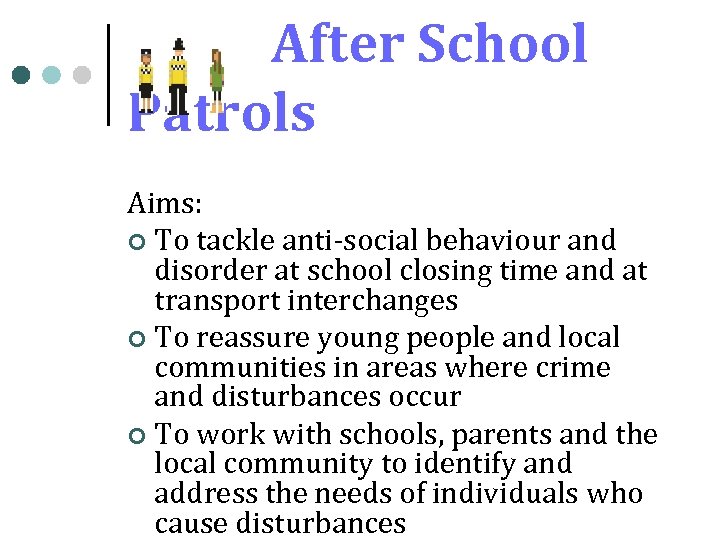 After School Patrols Aims: ¢ To tackle anti-social behaviour and disorder at school closing