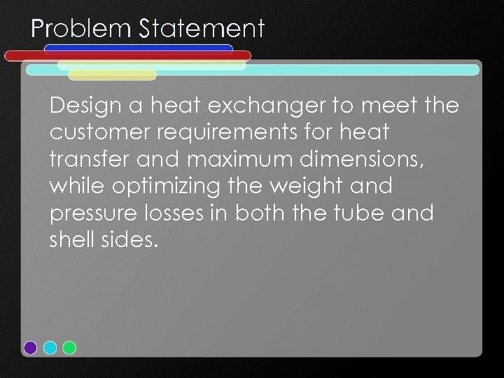 Problem Statement Design a heat exchanger to meet the customer requirements for heat transfer