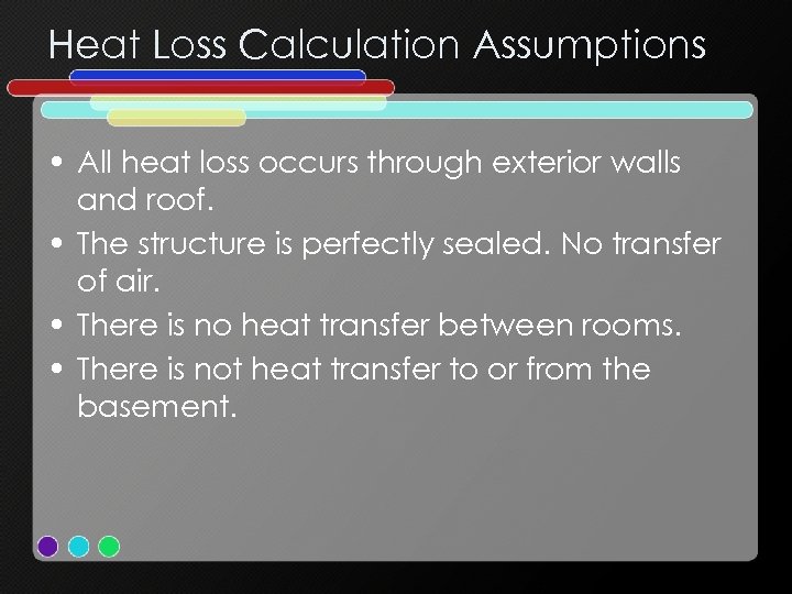 Heat Loss Calculation Assumptions • All heat loss occurs through exterior walls and roof.