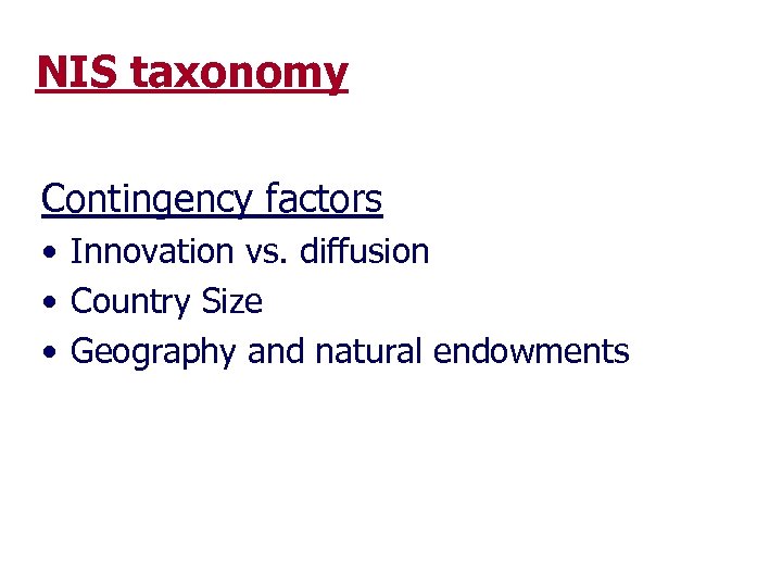 NIS taxonomy Contingency factors • Innovation vs. diffusion • Country Size • Geography and