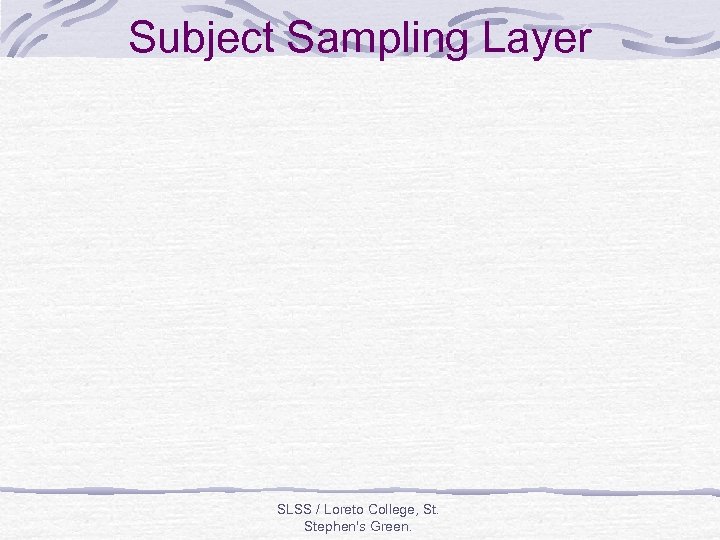 Subject Sampling Layer SLSS / Loreto College, St. Stephen's Green. 