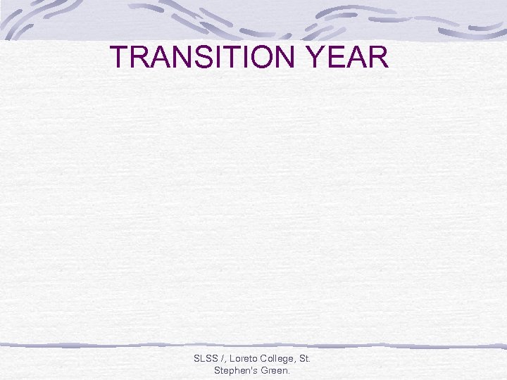 TRANSITION YEAR SLSS /, Loreto College, St. Stephen's Green. 