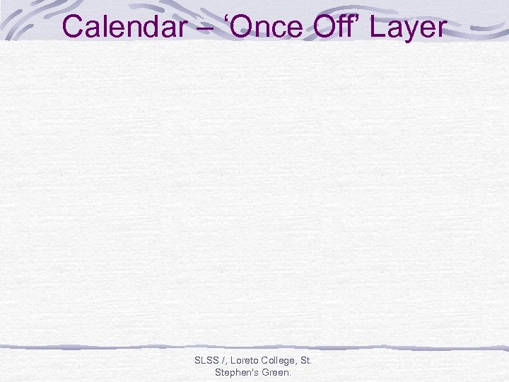 Calendar – ‘Once Off’ Layer SLSS /, Loreto College, St. Stephen's Green. 