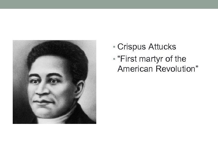  • Crispus Attucks • “First martyr of the American Revolution” 