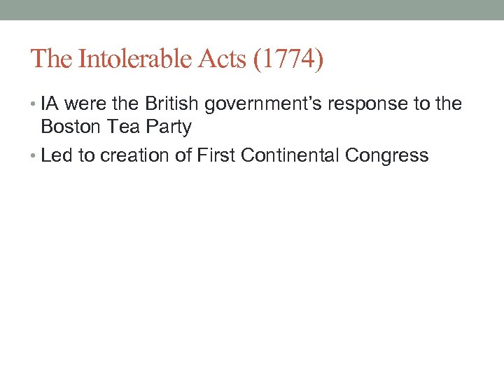 The Intolerable Acts (1774) • IA were the British government’s response to the Boston