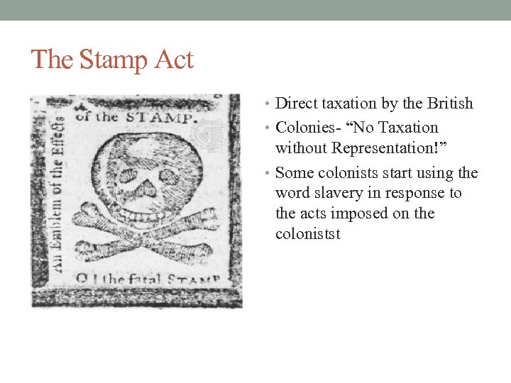 The Stamp Act • Direct taxation by the British • Colonies- “No Taxation without