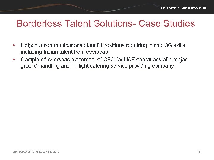 Title of Presentation – Change in Master Slide Borderless Talent Solutions- Case Studies •