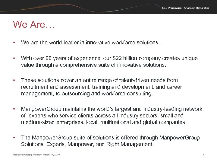 Title of Presentation – Change in Master Slide We Are… • We are the
