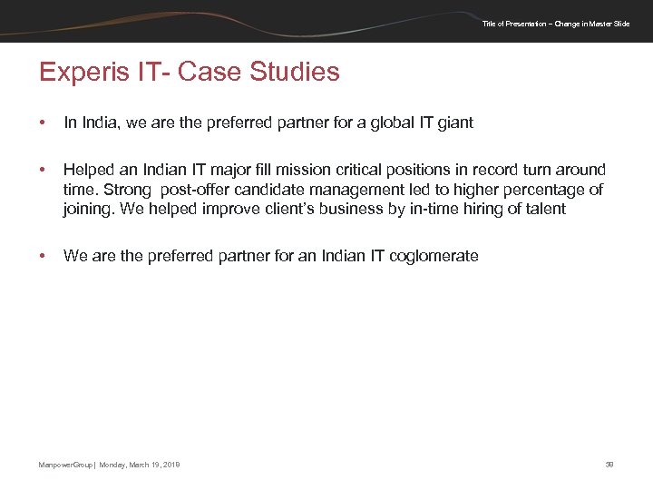 Title of Presentation – Change in Master Slide Experis IT- Case Studies • In