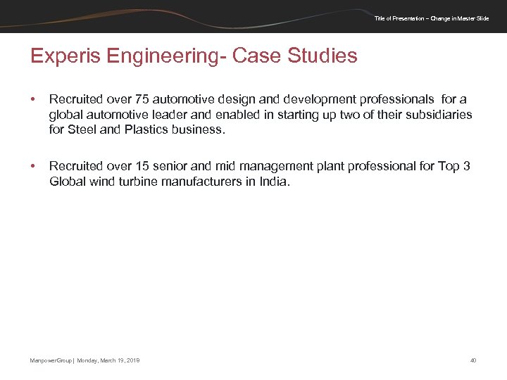 Title of Presentation – Change in Master Slide Experis Engineering- Case Studies • Recruited