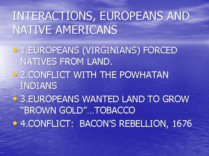 INTERACTIONS, EUROPEANS AND NATIVE AMERICANS • 1. EUROPEANS (VIRGINIANS) FORCED NATIVES FROM LAND. •