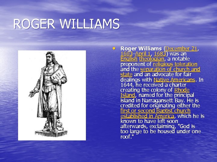 ROGER WILLIAMS • Roger Williams (December 21, 1603–April 1, 1683) was an English theologian,