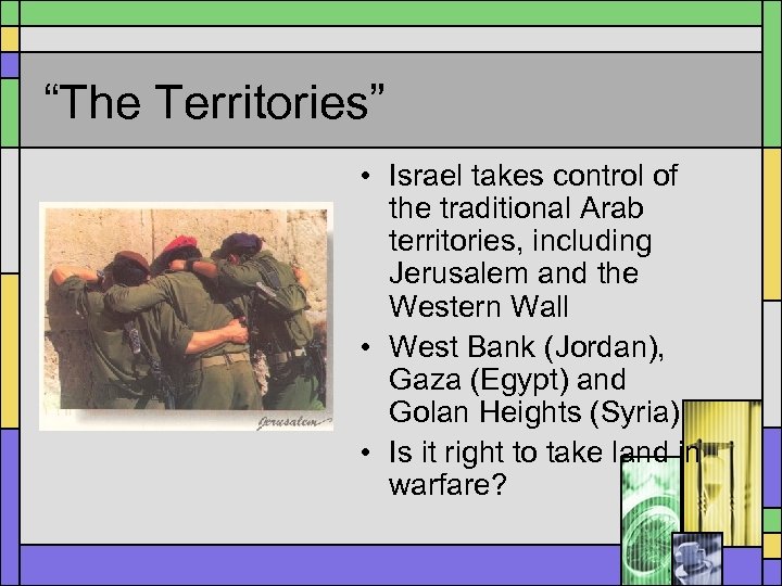 “The Territories” • Israel takes control of the traditional Arab territories, including Jerusalem and