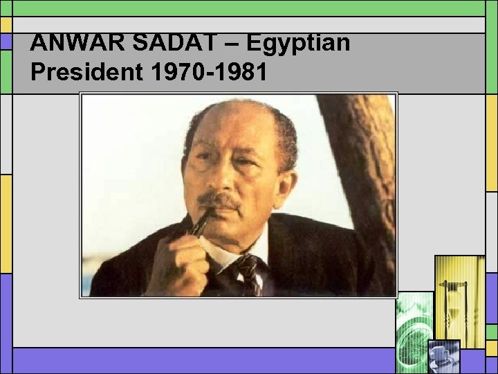 ANWAR SADAT – Egyptian President 1970 -1981 