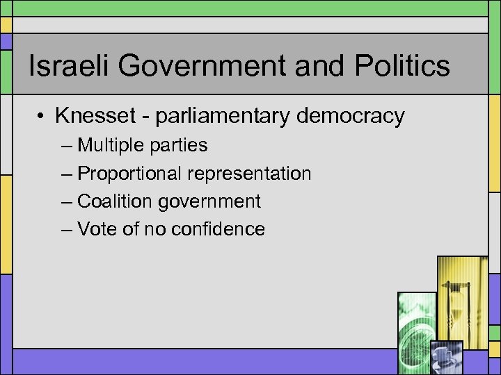 Israeli Government and Politics • Knesset - parliamentary democracy – Multiple parties – Proportional