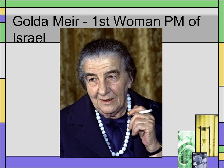 Golda Meir - 1 st Woman PM of Israel 