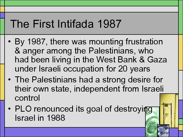 The First Intifada 1987 • By 1987, there was mounting frustration & anger among