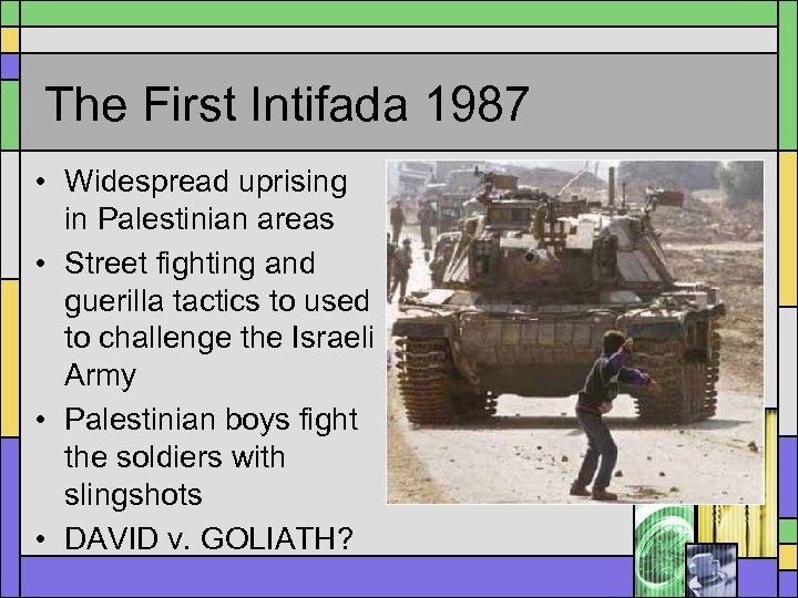 The First Intifada 1987 • Widespread uprising in Palestinian areas • Street fighting and