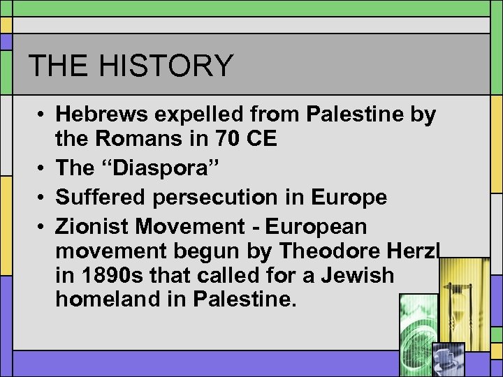 THE HISTORY • Hebrews expelled from Palestine by the Romans in 70 CE •