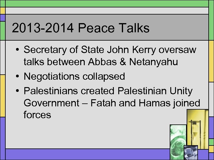 2013 -2014 Peace Talks • Secretary of State John Kerry oversaw talks between Abbas