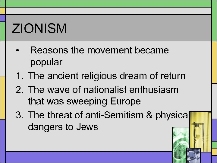 ZIONISM • Reasons the movement became popular 1. The ancient religious dream of return
