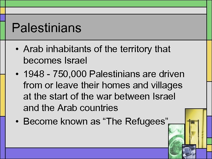 Palestinians • Arab inhabitants of the territory that becomes Israel • 1948 - 750,