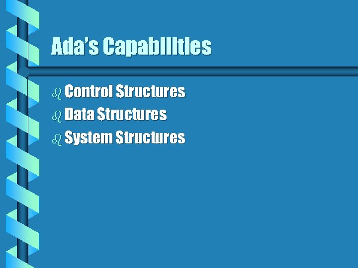 Ada’s Capabilities b Control Structures b Data Structures b System Structures 