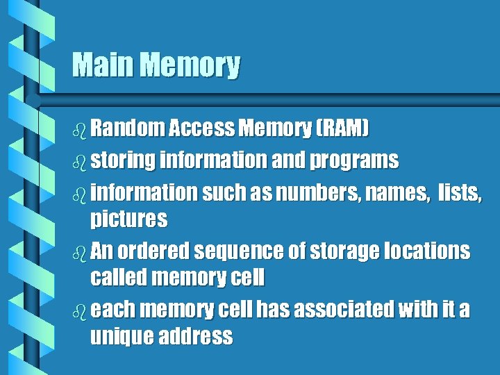 Main Memory b Random Access Memory (RAM) b storing information and programs b information
