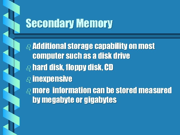 Secondary Memory b Additional storage capability on most computer such as a disk drive