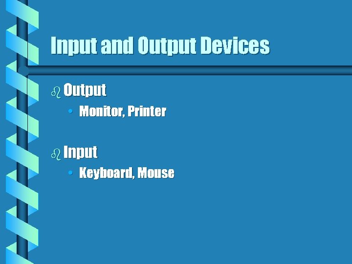 Input and Output Devices b Output • Monitor, Printer b Input • Keyboard, Mouse