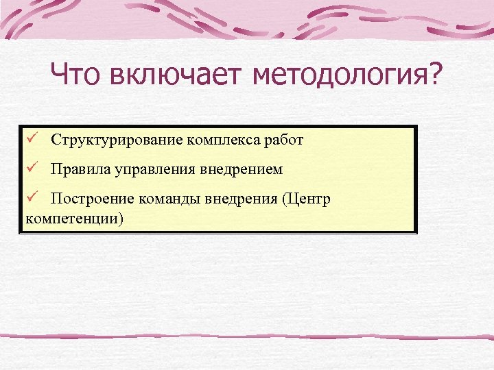 Что включает методология? ü Структурирование комплекса работ ü Правила управления внедрением ü Построение команды