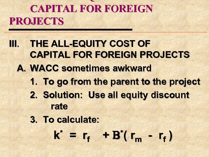CAPITAL FOREIGN PROJECTS III. THE ALL-EQUITY COST OF CAPITAL FOREIGN PROJECTS A. WACC sometimes