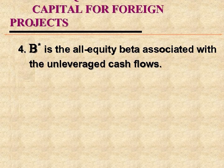 CAPITAL FOREIGN PROJECTS 4. * is the all-equity beta associated with the unleveraged cash