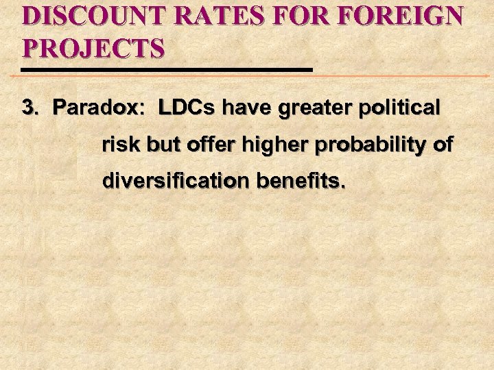 DISCOUNT RATES FOREIGN PROJECTS 3. Paradox: LDCs have greater political risk but offer higher