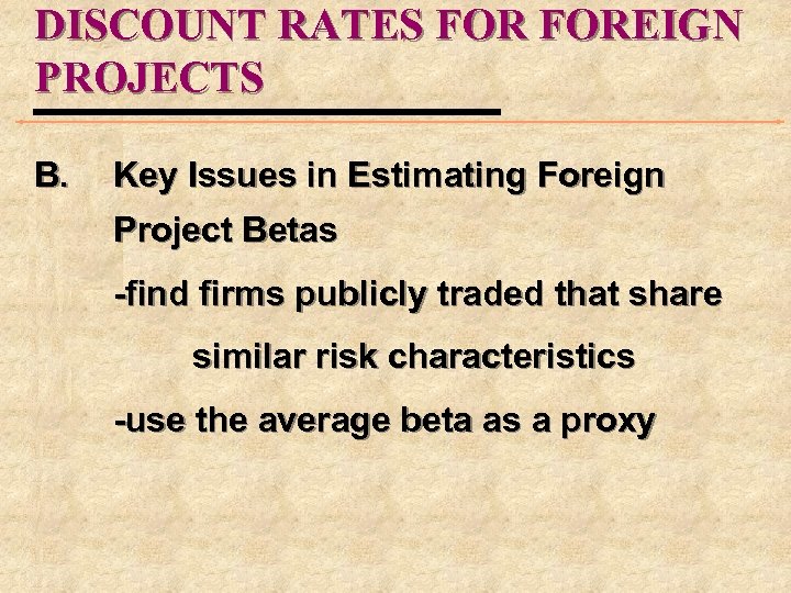 DISCOUNT RATES FOREIGN PROJECTS B. Key Issues in Estimating Foreign Project Betas -find firms