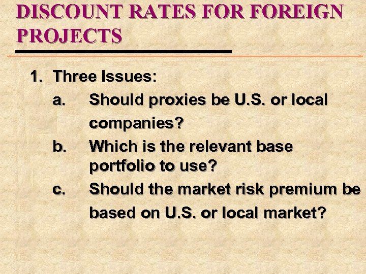 DISCOUNT RATES FOREIGN PROJECTS 1. Three Issues: a. Should proxies be U. S. or
