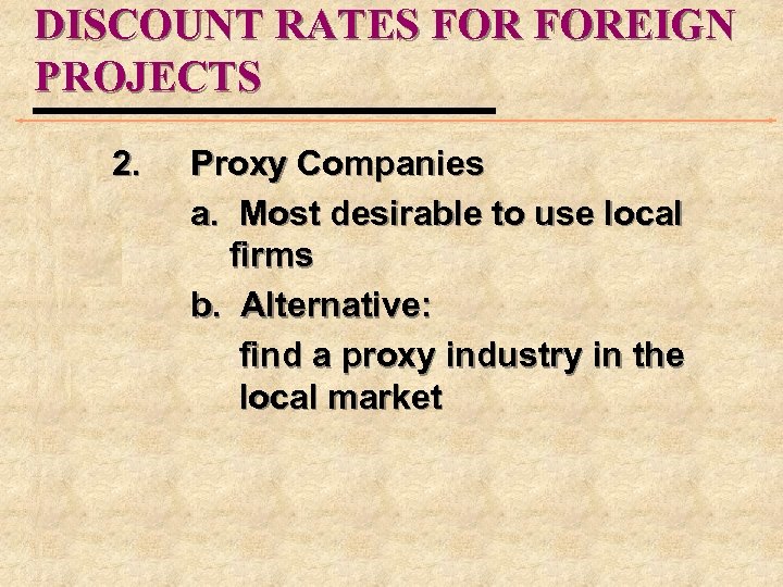DISCOUNT RATES FOREIGN PROJECTS 2. Proxy Companies a. Most desirable to use local firms