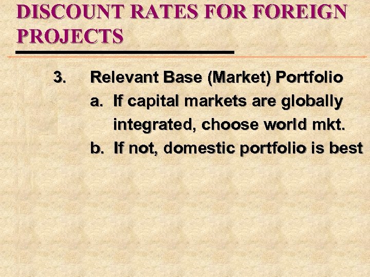 DISCOUNT RATES FOREIGN PROJECTS 3. Relevant Base (Market) Portfolio a. If capital markets are
