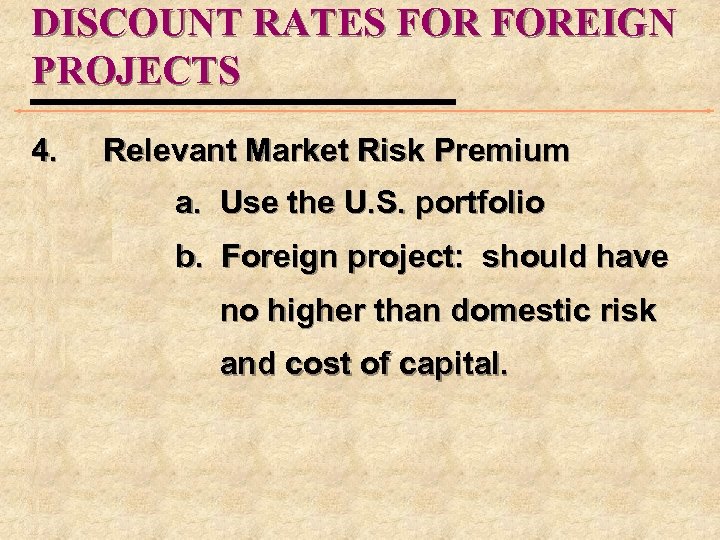 DISCOUNT RATES FOREIGN PROJECTS 4. Relevant Market Risk Premium a. Use the U. S.