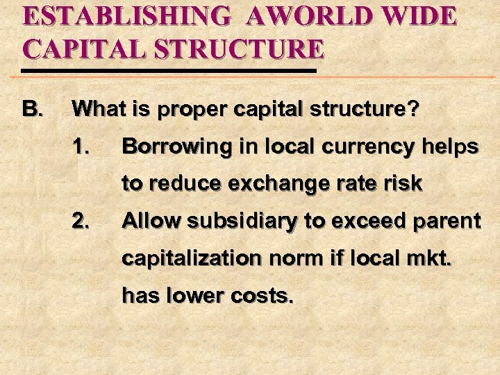 ESTABLISHING AWORLD WIDE CAPITAL STRUCTURE B. What is proper capital structure? 1. Borrowing in