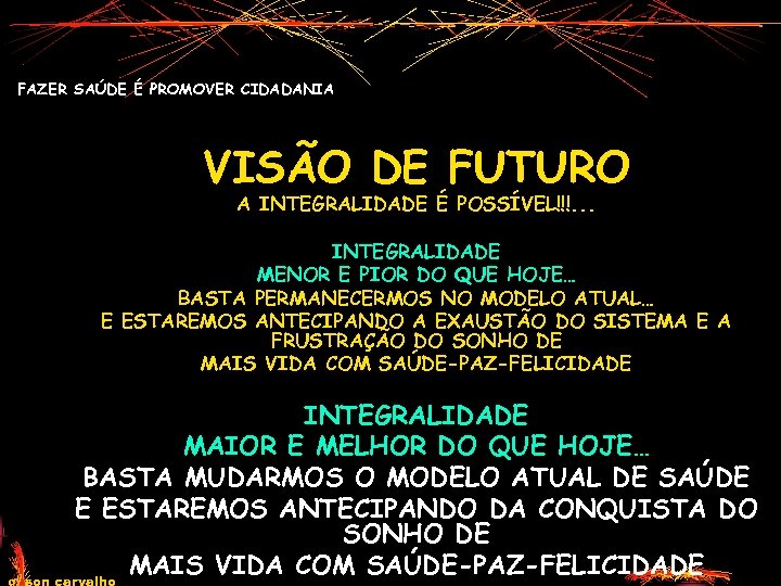 FAZER SAÚDE É PROMOVER CIDADANIA VISÃO DE FUTURO A INTEGRALIDADE É POSSÍVEL!!!. . .