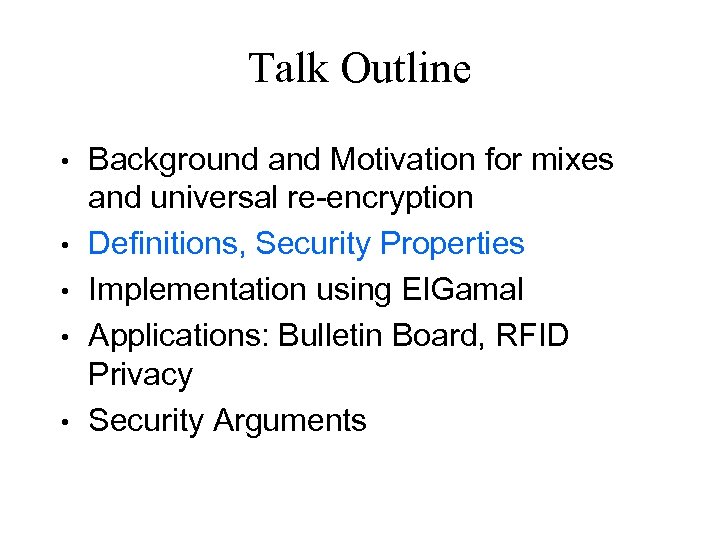 Talk Outline • • • Background and Motivation for mixes and universal re-encryption Definitions,