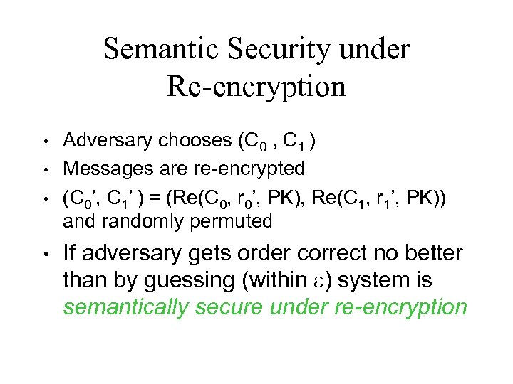 Semantic Security under Re-encryption • • Adversary chooses (C 0 , C 1 )