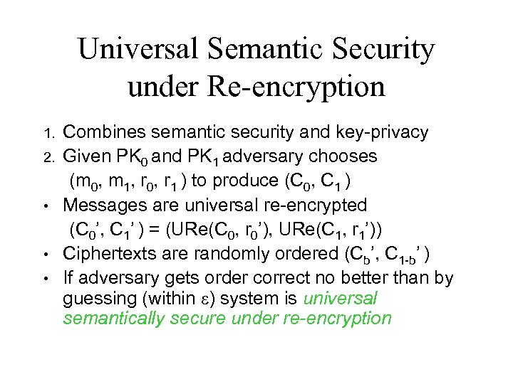 Universal Semantic Security under Re-encryption 1. 2. • • • Combines semantic security and