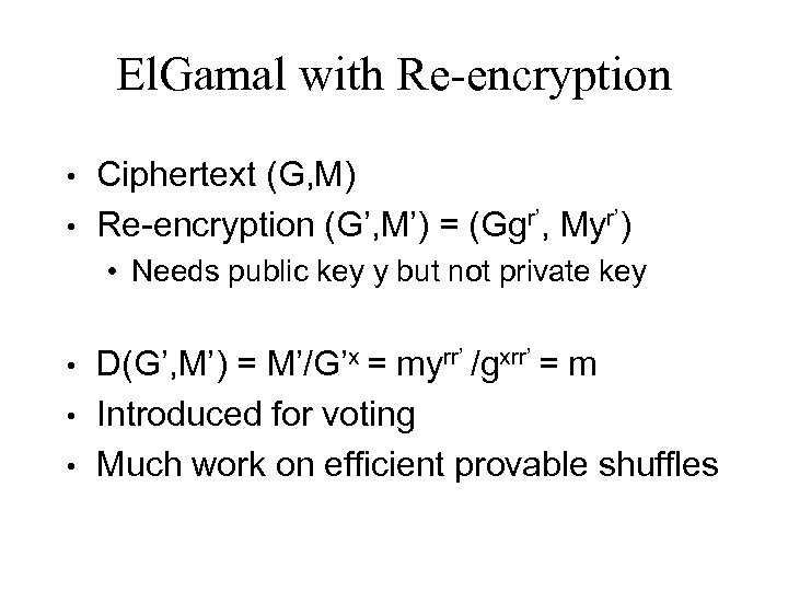 El. Gamal with Re-encryption • • Ciphertext (G, M) Re-encryption (G’, M’) = (Ggr’,