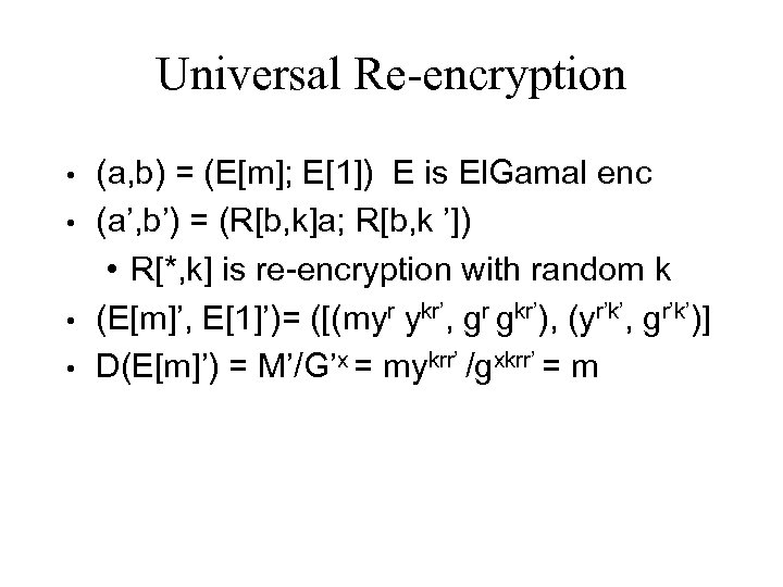 Universal Re-encryption • • (a, b) = (E[m]; E[1]) E is El. Gamal enc